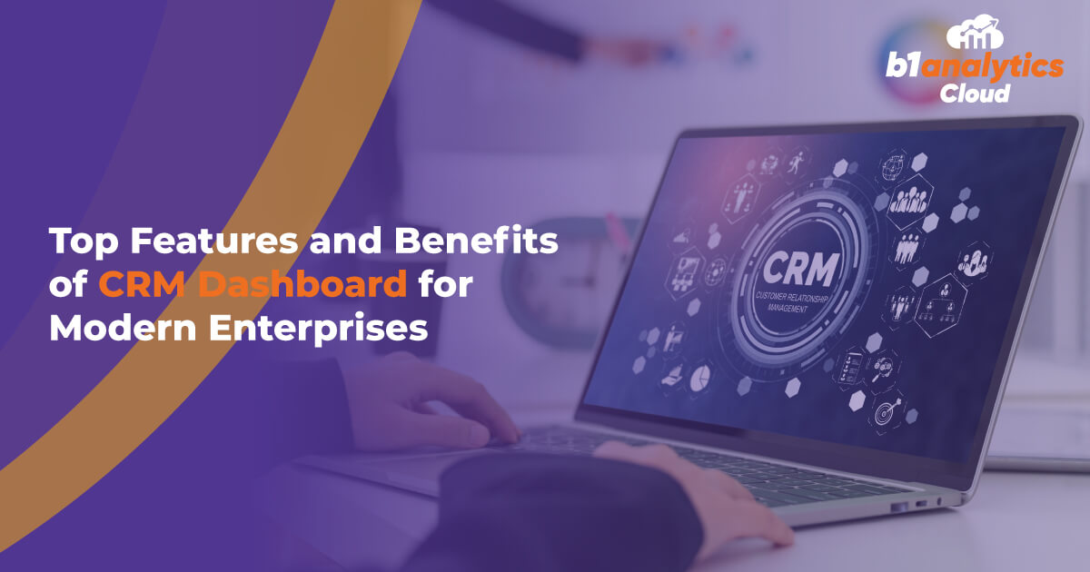 Top Features and Benefits of CRM Dashboard for Modern Enterprises